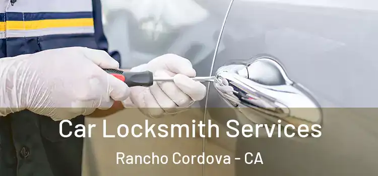 Car Locksmith Services Rancho Cordova - CA