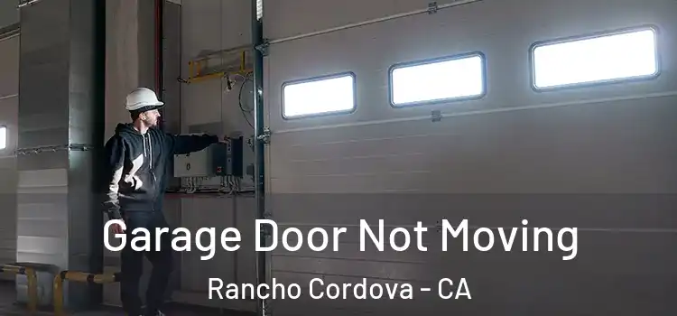  Garage Door Not Moving Rancho Cordova - CA