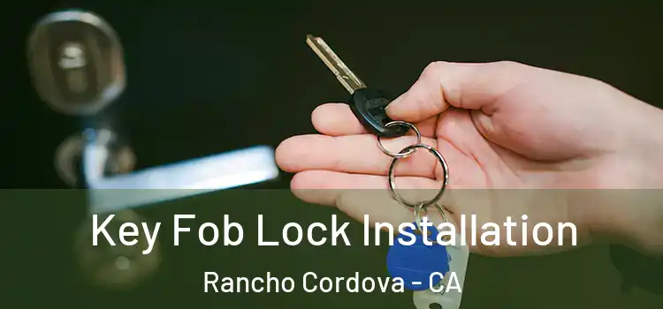 Key Fob Lock Installation Rancho Cordova - CA